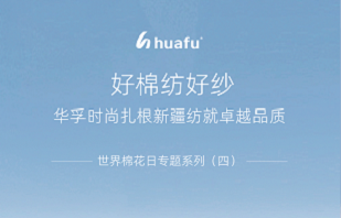 世界棉花日专题系列(四)——好棉纺好纱，华孚时尚扎根新疆纺就卓越品质